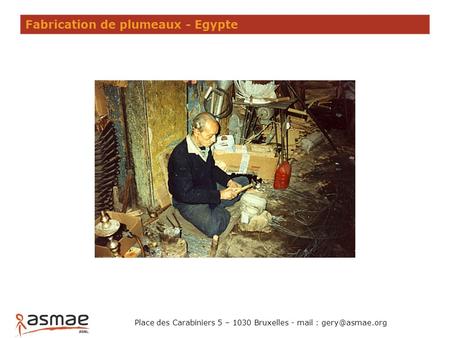 Fabrication de plumeaux - Egypte Place des Carabiniers 5 – 1030 Bruxelles - mail :