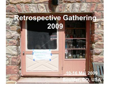Retrospective Gathering 2009 10-16 Mai 2009 Boulder, CO, USA.