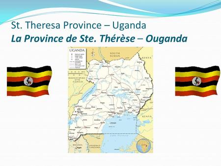 St. Theresa Province – Uganda La Province de Ste. Thérèse – Ouganda.
