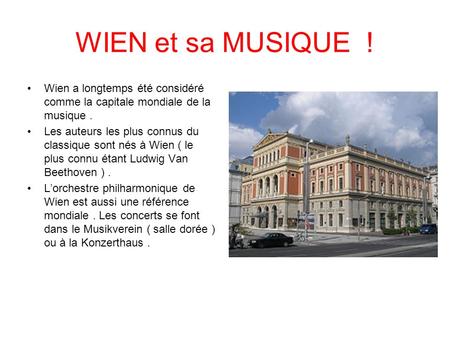 WIEN et sa MUSIQUE ! Wien a longtemps été considéré comme la capitale mondiale de la musique. Les auteurs les plus connus du classique sont nés à Wien.