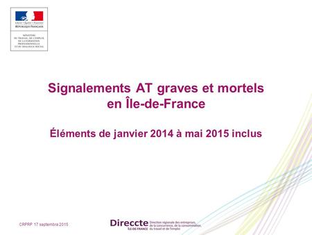 Signalements AT graves et mortels en Île-de-France Éléments de janvier 2014 à mai 2015 inclus CRPRP 17 septembre 2015.