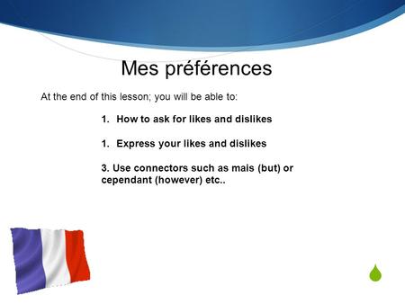 Mes préférences At the end of this lesson; you will be able to: