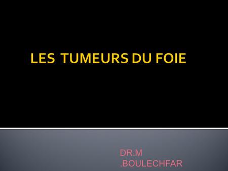 LES TUMEURS DU FOIE DR.M .BOULECHFAR.