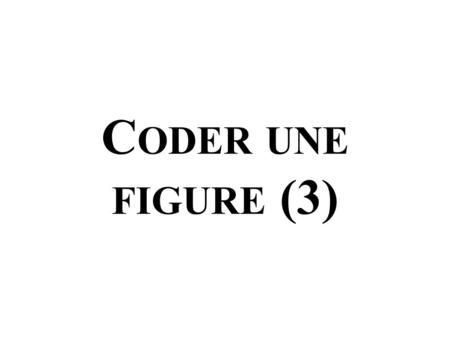 Coder une figure (3).