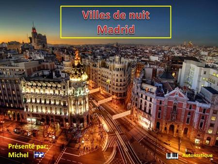 Présenté par: Michel Automatique Madrid capitale de l’Espagne.