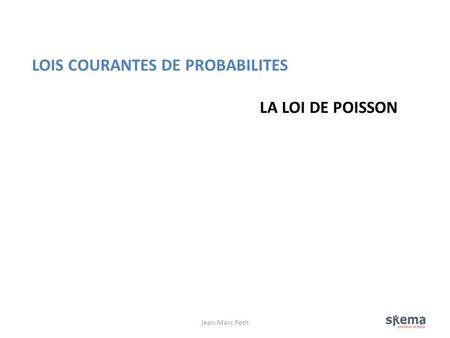 LOIS COURANTES DE PROBABILITES LA LOI DE POISSON Jean-Marc Petit1.