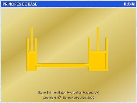 PRINCIPES DE BASE Steve Skinner, Eaton Hydraulics, Havant, UK