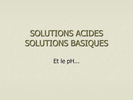 SOLUTIONS ACIDES SOLUTIONS BASIQUES