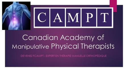 Canadian Academy of Manipulative Physical Therapists DEVENEZ FCAMPT - EXPERT EN THÉRAPIE MANUELLE ORTHOPÉDIQUE.