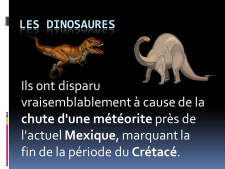 Les Dinosaures Ils ont disparu vraisemblablement à cause de la chute d'une météorite près de l'actuel Mexique, marquant la fin de la période du Crétacé.