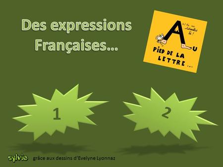 Des expressions Françaises… 1 2 grâce aux dessins d’Evelyne Lyonnaz.