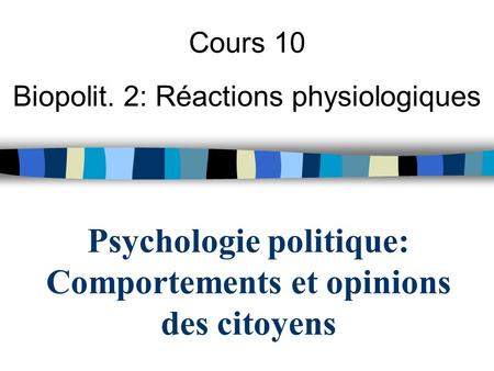 Psychologie politique: Comportements et opinions des citoyens Cours 10 Biopolit. 2: Réactions physiologiques.