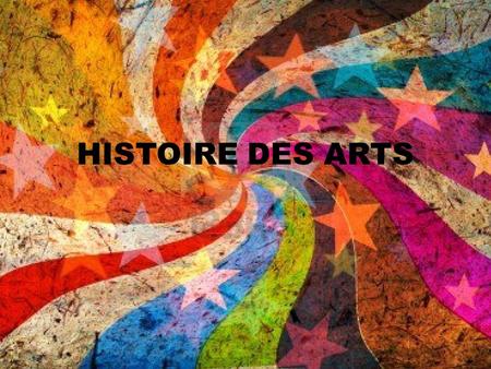 HISTOIRE DES ARTS.