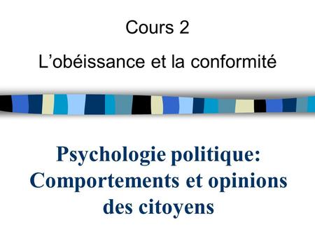 Psychologie politique: Comportements et opinions des citoyens Cours 2 L’obéissance et la conformité.