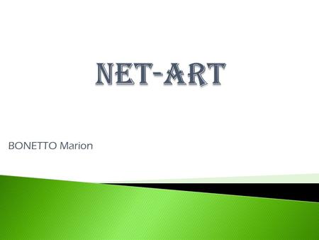 BONETTO Marion.  I) L’ART  II) L’ART EN LIGNE  III) NET – ART ◦ ORIGINE DU NET-ART ◦ SINGULARITES DU NET-ART  IV) EXEMPLES : A VOUS DE JOUER  V)