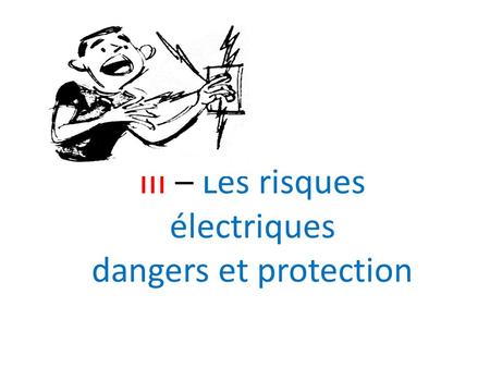 III – Les risques électriques dangers et protection