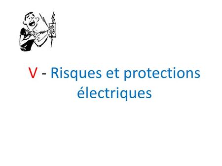 V - Risques et protections électriques