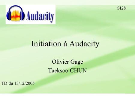 Initiation à Audacity Olivier Gage Taeksoo CHUN SI28 TD du 13/12/2005.