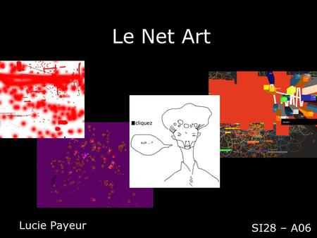 Le Net Art Lucie Payeur SI28 – A06. Plan Lucie PayeurLe Net ArtSI28 – A06 L’art Qu’est-ce que le web apporte à l’art? Le Net Art Liens.