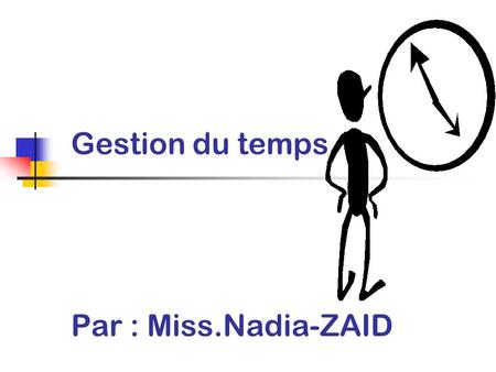Gestion du temps Par : Miss.Nadia-ZAID