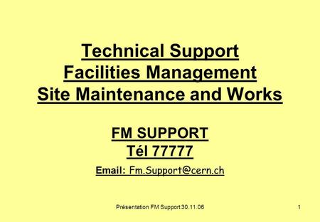 Présentation FM Support 30.11.061 Technical Support Facilities Management Site Maintenance and Works FM SUPPORT Tél 77777