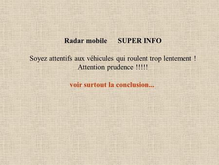 Radar mobile SUPER INFO Soyez attentifs aux véhicules qui roulent trop lentement ! Attention prudence !!!!! voir surtout la conclusion...