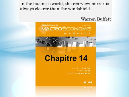 Chapitre 14 In the business world, the rearview mirror is always clearer than the windshield. Warren Buffett.
