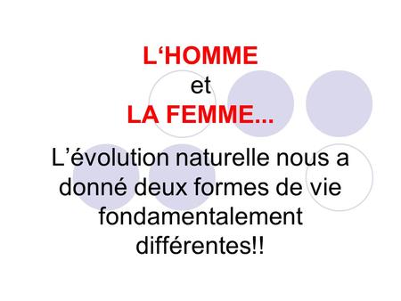 L‘HOMME et LA FEMME... L’évolution naturelle nous a donné deux formes de vie fondamentalement différentes!!