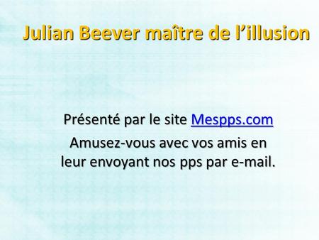 Julian Beever maître de l’illusion Présenté par le site Mespps.com Mespps.com Amusez-vous avec vos amis en leur envoyant nos pps par e-mail.