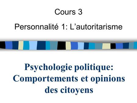 Psychologie politique: Comportements et opinions des citoyens Cours 3 Personnalité 1: L’autoritarisme.