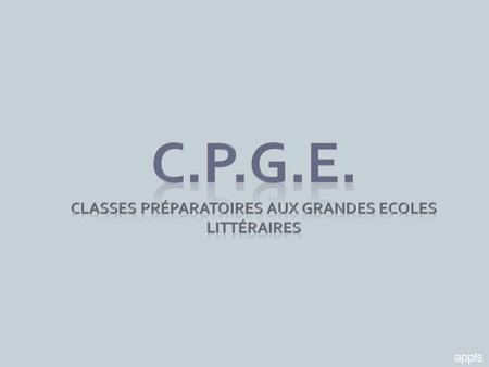 Appls. Ils ont fait une prépa littéraire C.P.G.E.littéraires Tous nos anciens élèves se sont accomplis en classes préparatoires. Ils ont rejoint les Ecoles.