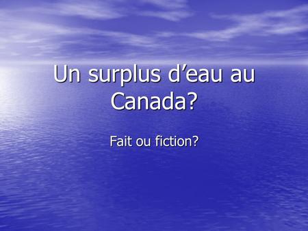 Un surplus d’eau au Canada? Fait ou fiction?. Mythe no.1: «Le Canada possède 1/5 de l’eau douce mondiale.» Afin d’avoir accès à cette eau, Afin d’avoir.