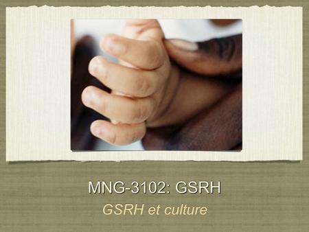 MNG-3102: GSRH GSRH et culture. Introduction Comprendre la culture organisationnelle, et les autres sphères culturelles qui l’influencent, peut aider.
