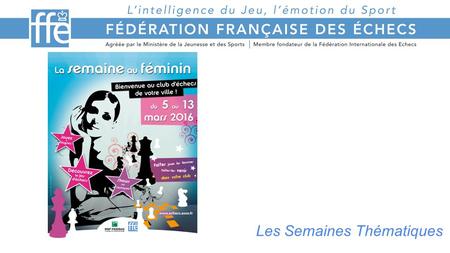 Les Semaines Thématiques. La Fédération vous invite A organiser de 1 à 7 événements en 2016 dont les Semaines Thématiques pour partager notre jeu, faire.