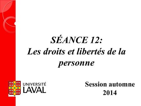 SÉANCE 12: Les droits et libertés de la personne Session automne 2014.