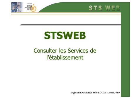 Diffusion Nationale TOULOUSE – Avril 2009 STSWEB Consulter les Services de l’établissement.