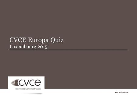 CVCE Europa Quiz Luxembourg 2015. Le CVCE Europa Quiz 1 grand challenge « Présidence Luxembourg 2015» 6 challenges mensuels 8 bagdes numériques à gagner.