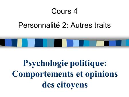 Psychologie politique: Comportements et opinions des citoyens Cours 4 Personnalité 2: Autres traits.