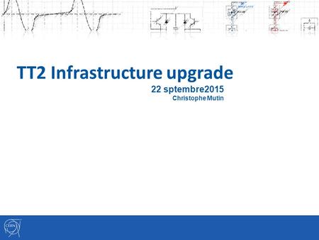 TT2 Infrastructure upgrade 22 sptembre2015 Christophe Mutin.