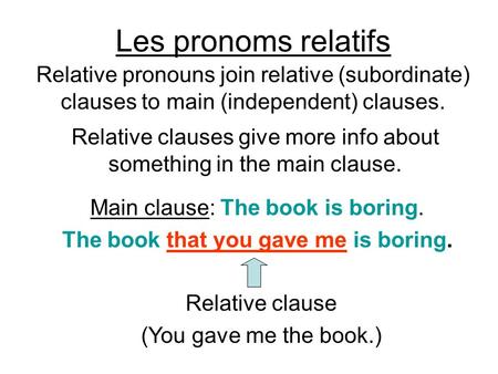 Les pronoms relatifs Relative pronouns join relative (subordinate) clauses to main (independent) clauses. Main clause: The book is boring. The book that.