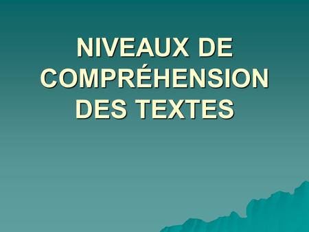 NIVEAUX DE COMPRÉHENSION DES TEXTES. 1. COMPRÉHENSION LITTÉRALE TRANSCRIPTIVE  Elle exige une lecture fragmentée du texte.  Les lecteurs sont capables.