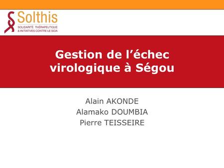 Alain AKONDE Alamako DOUMBIA Pierre TEISSEIRE Gestion de l’échec virologique à Ségou.