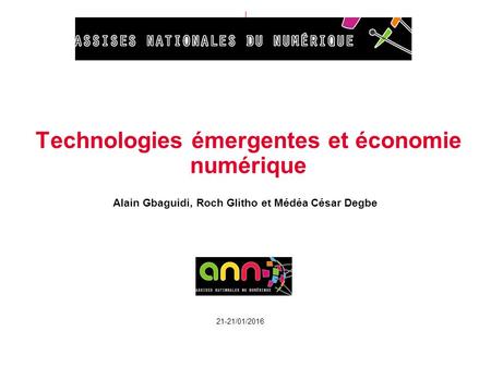Technologies émergentes et économie numérique Alain Gbaguidi, Roch Glitho et Médéa César Degbe 21-21/01/2016.