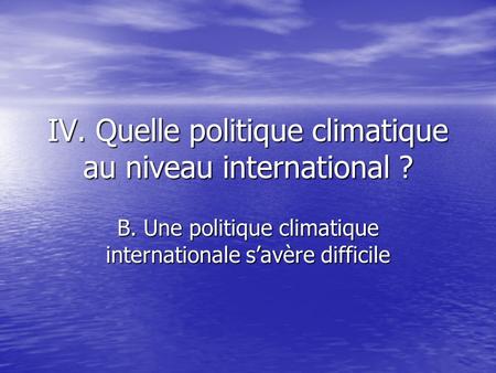 IV. Quelle politique climatique au niveau international ? B. Une politique climatique internationale s’avère difficile.