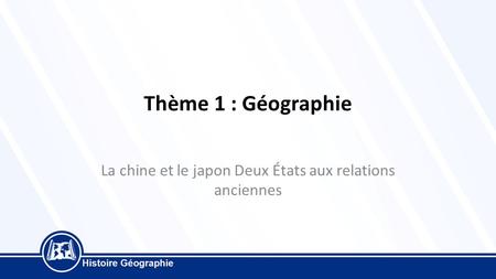 Thème 1 : Géographie La chine et le japon Deux États aux relations anciennes.