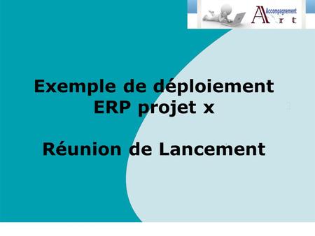 Exemple de déploiement ERP projet x Réunion de Lancement