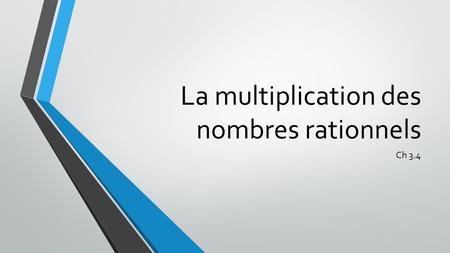La multiplication des nombres rationnels Ch 3.4. Révision.