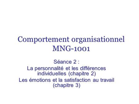 Comportement organisationnel MNG-1001 Séance 2 : La personnalité et les différences individuelles (chapitre 2) Les émotions et la satisfaction au travail.