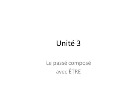 Unité 3 Le passé composé avec ÊTRE. Le passé composé The passé composé is a PAST TENSE used to tell what has happened in the past. As its name implies,