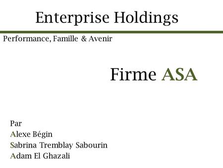 Par Alexe Bégin Sabrina Tremblay Sabourin Adam El Ghazali Enterprise Holdings Firme ASA Performance, Famille & Avenir.